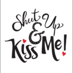 Free Printable Romantic Valentine s Day Signs Shut Up And Kiss Me Ca